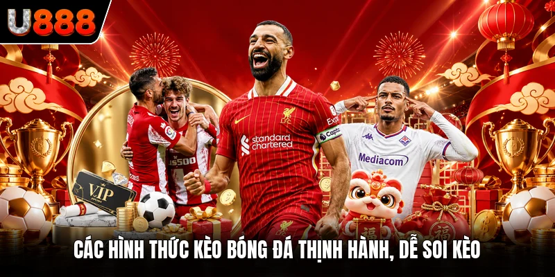 Các hình thức kèo bóng đá thịnh hành, dễ soi kèo