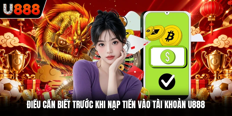 Điều cần biết trước khi nạp tiền vào tài khoản U888