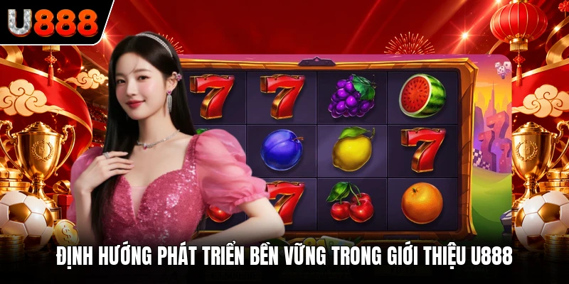 Định hướng phát triển bền vững trong giới thiệu U888