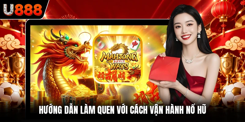 Hướng dẫn làm quen với cách vận hành Nổ Hũ