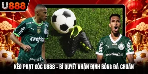 Kèo Phạt Góc U888 – Bí Quyết Nhận Định Bóng Đá Chuẩn