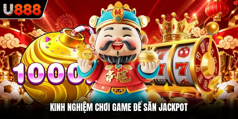 Kinh nghiệm chơi game để săn jackpot