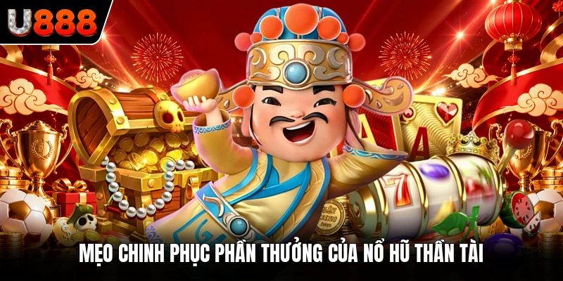 Mẹo chinh phục phần thưởng của nổ hũ Thần Tài