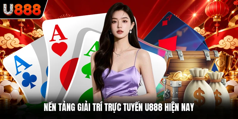 Nền tảng giải trí trực tuyến U888 hiện nay