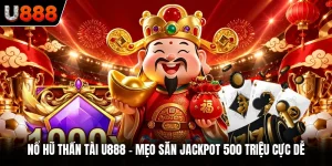 Nổ Hũ Thần Tài U888 - Mẹo Săn Jackpot 500 Triệu Cực Dễ