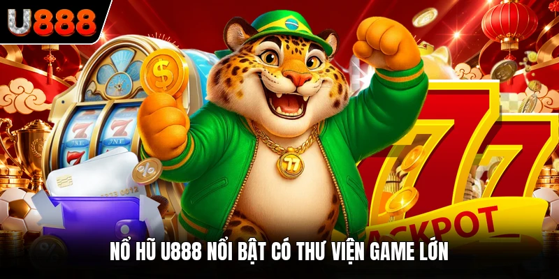 Nổ hũ U888 nổi bật có thư viện game lớn