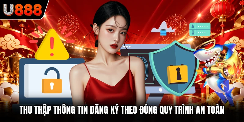 Thu thập thông tin đăng ký theo đúng quy trình an toàn