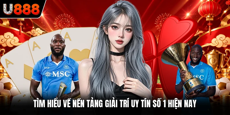 Tìm hiểu về nền tảng giải trí uy tín số 1 hiện nay