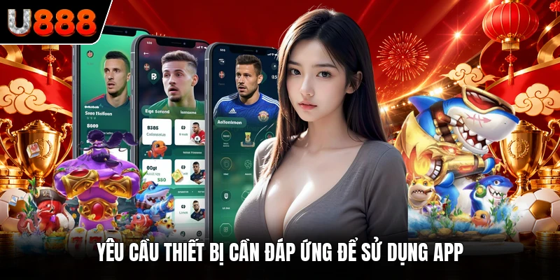 Yêu cầu thiết bị cần đáp ứng để sử dụng app